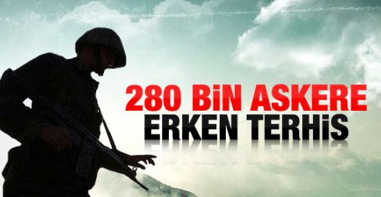 280 bin askere erken terhis geliyor