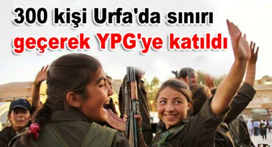 300 kişi Urfa'da sınırı  geçerek YPG'ye katıldı