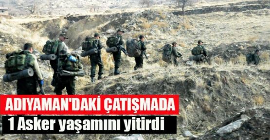 Adiyaman'da çatışma: 1 asker hayatını kaybetti