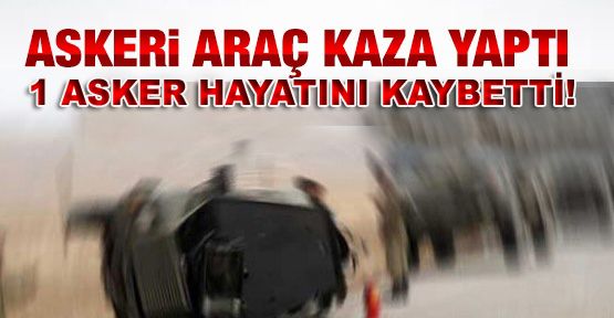 Askeri araç devrildi: 1 Asker hayatını kaybetti!