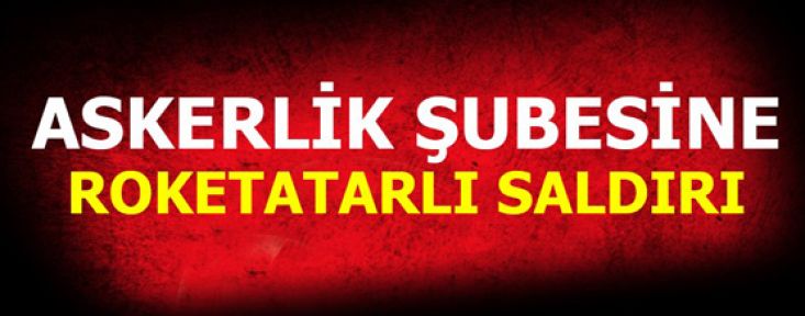 Askerlik şubesine roketatarlı saldırı