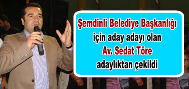 Av. Sedat Töre aday adaylıktan çekildi