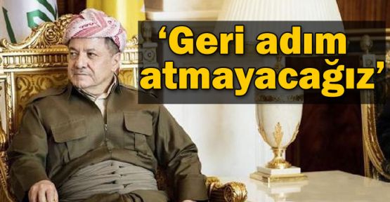 Barzani: 'Geri adım atmayacağız'