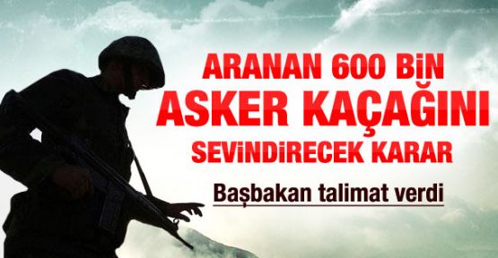 Başbakan'dan asker kaçaklarını sevindirecek talimat