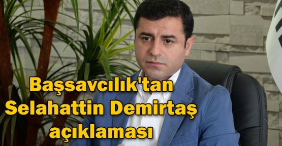 Başsavcılık'tan Selahattin Demirtaş açıklaması