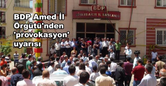 BDP Amed İl Örgütü'nden 'provokasyon' uyarısı