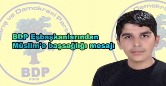 BDP Eşbaşkanlarından Müslim'e başsağlığı mesajı