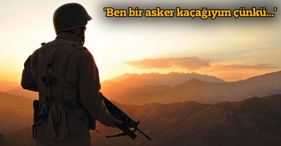 'Ben bir asker kaçağıyım çünkü...'