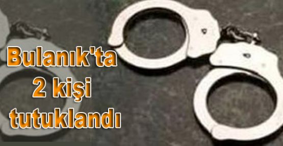 Bulanık'ta 2 kişi tutuklandı