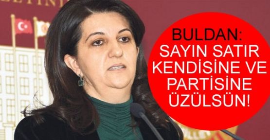 Buldan: Sayın Satır kendisine ve partisine üzülsün!