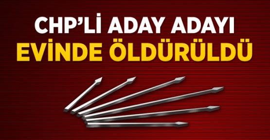 CHP Belediye Başkan Aday Adayı Evinde Öldürüldü 