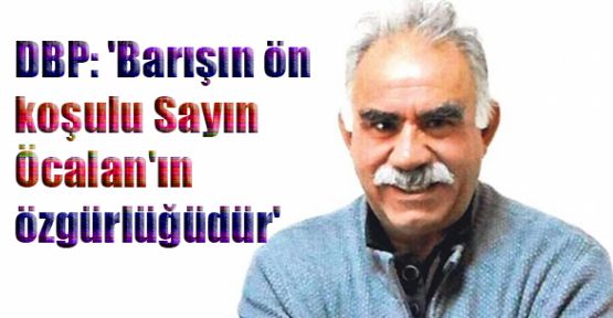 DBP: 'Barışın ön  koşulu Sayın  Öcalan'ın  özgürlüğüdür'