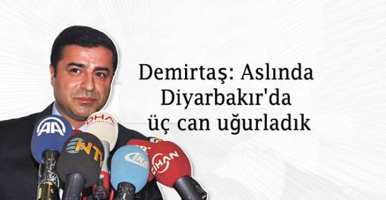 Demirtaş: Aslında Diyarbakır'da üç can uğurladık