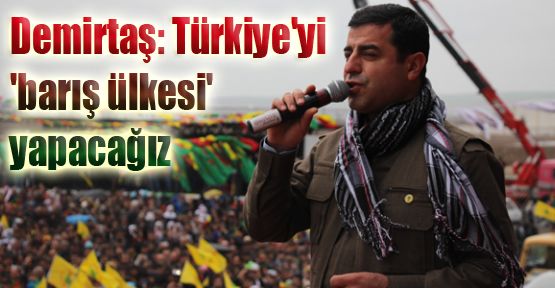 Demirtaş: Türkiye'yi 'barış ülkesi' yapacağız