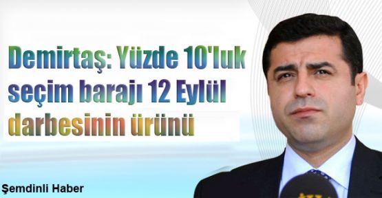 Demirtaş: Yüzde 10'luk seçim barajı 12 Eylül darbesinin ürünü