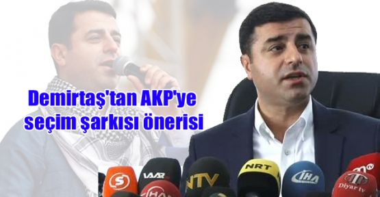 Demirtaş'tan AKP'ye seçim şarkısı önerisi