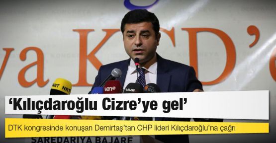 Demirtaş'tan Kılıçdaroğlu'na 'Cizre'ye gel' çağrısı