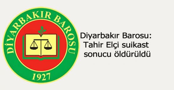 Diyarbakır Barosu: Tahir Elçi suikast sonucu öldürüldü