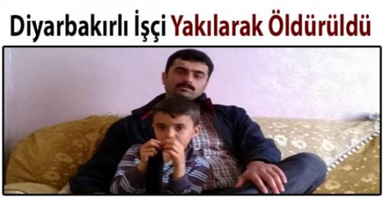 Diyarbakırlı işçi yakılarak öldürüldü