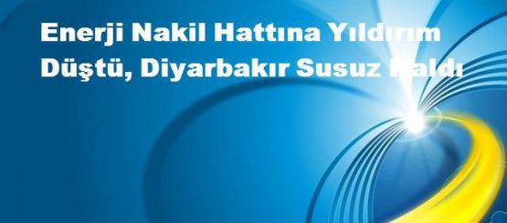 Enerji Nakil Hattına Yıldırım Düştü, Diyarbakır Susuz Kaldı