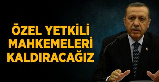 Erdoğan: Özel Yetkili Mahkemeleri Kaldırmayı Hedefliyoruz