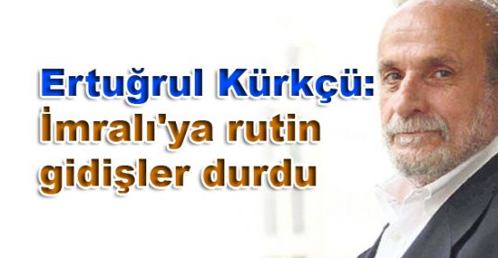 Ertuğrul Kürkçü: İmralı'ya rutin gidişler durdu