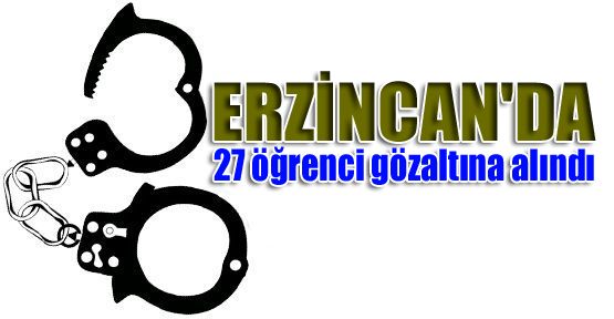 Erzincan'da 27 öğrenci gözaltına alındı