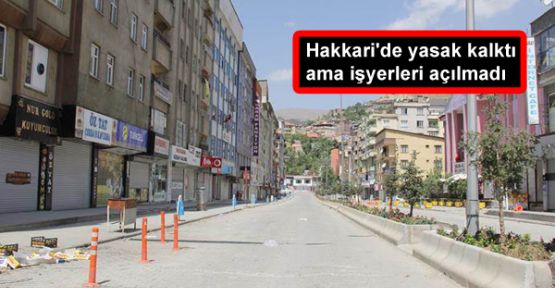 Hakkari'de yasak kalktı ama işyerleri açılmadı