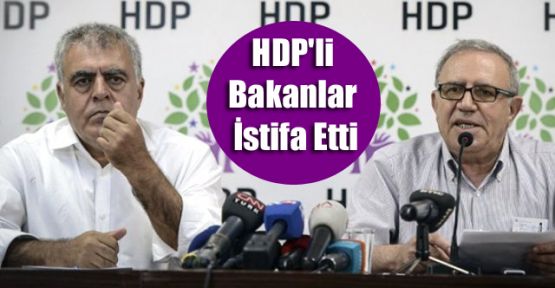 HDP'li Bakanlar İstifa Etti