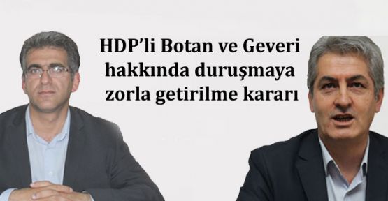 HDP'li Botan ve Geveri hakkında duruşmaya zorla getirilme kararı