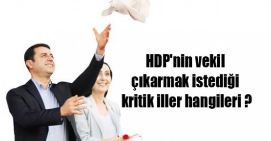 HDP’nin vekil çıkarmak istediği kritik iller hangileri?