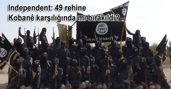 Independent: 49 rehine Kobani karşılığında mı bırakıldı?