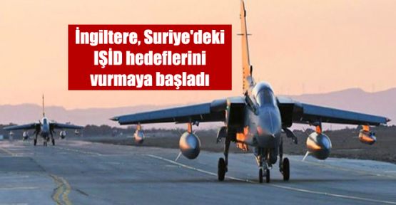 İngiltere Suriye'de IŞİD hedeflerini vurmaya başladı