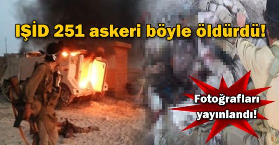 IŞİD 251 askeri böyle öldürdü!