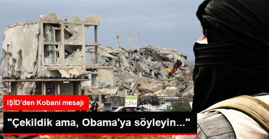 IŞİD: Kobani'den Biraz Çekildik, Ama Obama'ya Söyleyin IŞİD Kalacak