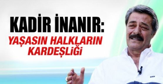 Kadir İnanır'dan 'Yaşasın halkların kardeşliği' yazısı