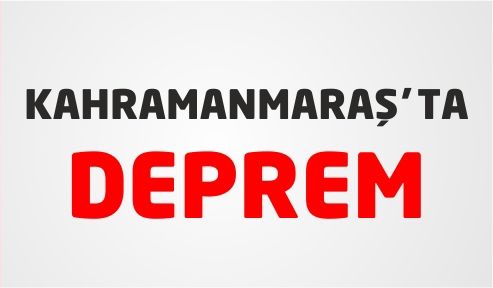 Kahramanmaraş'ta deprem