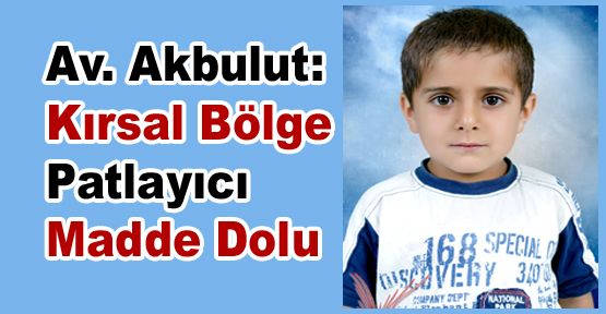 Akbulut: 'Kırsal Bölge Patlayıcı Madde Dolu'