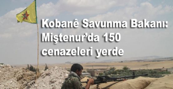 Kobani Savunma Bakanı: Miştenur'da 150 cenazeleri yerde