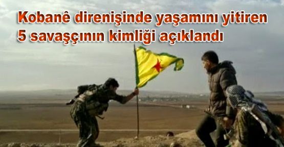 Kobani direnişinde yaşamını yitiren 5 savaşçının kimliği açıklandı