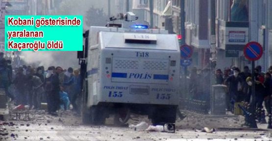Kobani gösterisinde yaralanan Kaçaroğlu öldü