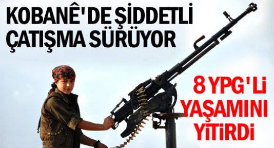 Kobani topyekün direnişte: 8 YPG'li hayatını kaybetti