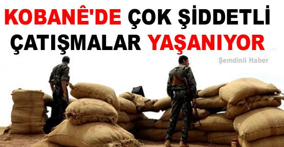 Kobani'de çok şiddetli çatışmalar yaşanıyor