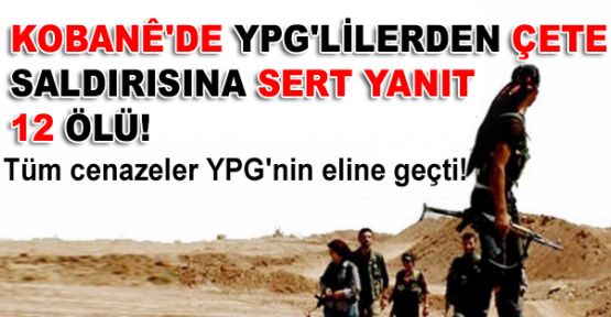 Kobani'de YPG'lilerden çete saldırısına sert yanıt: 12 ölü