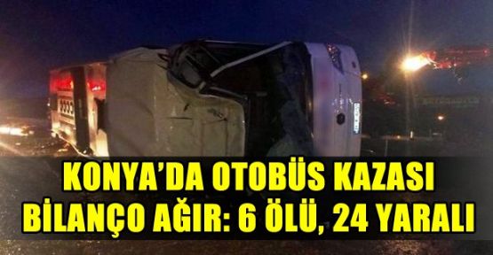 Konya'da yolcu otobüsü devrildi: 6 ölü, 24 yaralı