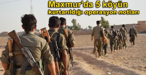 Maxmur'da 5 köyün kurtarıldığı operasyon notları