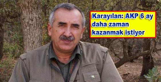 Murat Karayılan: AKP 6 ay daha zaman kazanmak istiyor