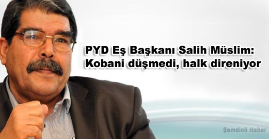 PYD Eş Başkanı Salih Müslim: Kobani düşmedi, halk direniyor