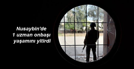 Nusaybin'de 1 uzman onbaşı yaşamını yitirdi