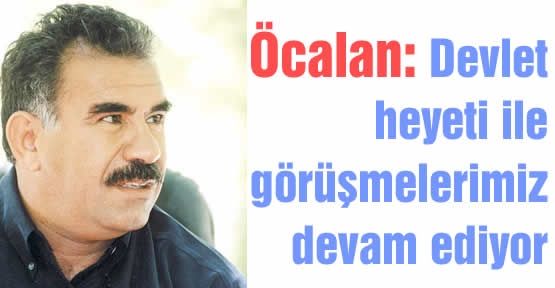 Öcalan: Devlet heyeti ile görüşmelerimiz devam ediyor